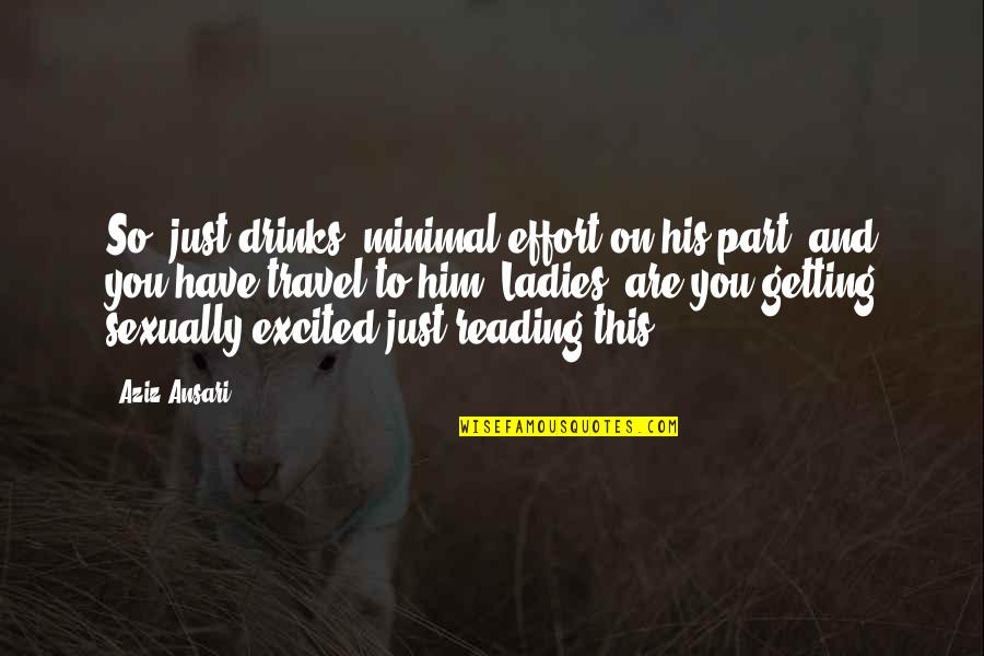Aziz Quotes By Aziz Ansari: So: just drinks, minimal effort on his part,