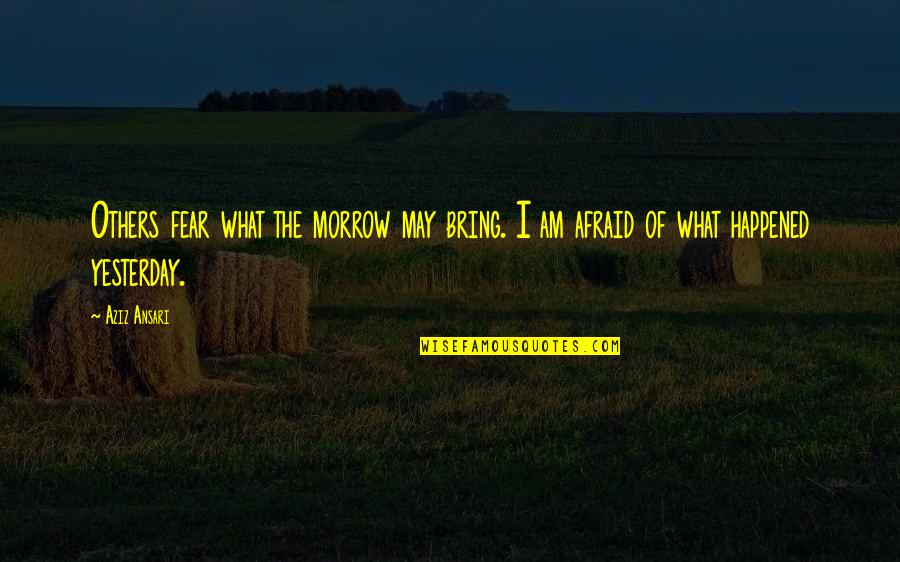 Aziz Quotes By Aziz Ansari: Others fear what the morrow may bring. I