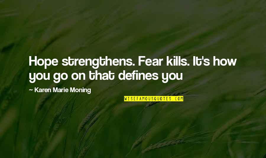 Aziza Jalal Quotes By Karen Marie Moning: Hope strengthens. Fear kills. It's how you go Aziza Jalal Quotes By Karen Marie Moning: Hope strengthens. Fear kills. It's how you go