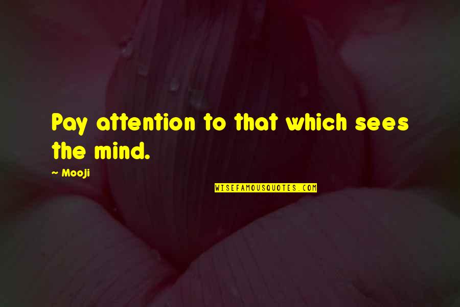 Azizeh Boomi Quotes By Mooji: Pay attention to that which sees the mind.