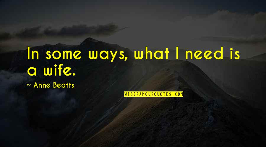 Azizeh Rezaiyan Quotes By Anne Beatts: In some ways, what I need is a