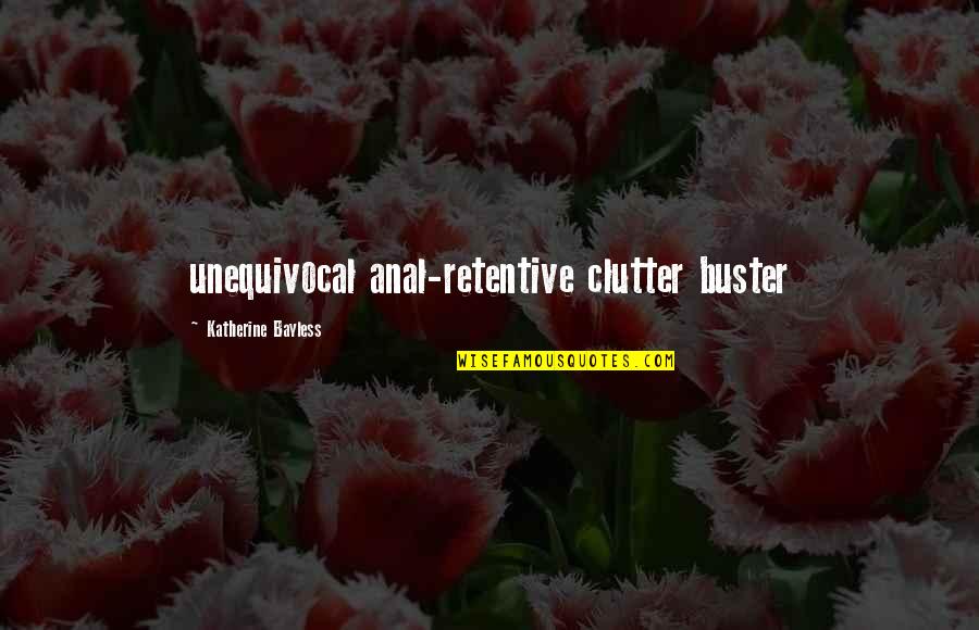 Azizianer Quotes By Katherine Bayless: unequivocal anal-retentive clutter buster
