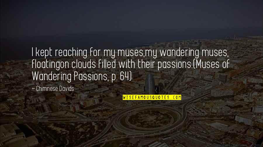 Azizianner Quotes By Chimnese Davids: I kept reaching for my muses,my wandering muses, Azizianner Quotes By Chimnese Davids: I kept reaching for my muses,my wandering muses,