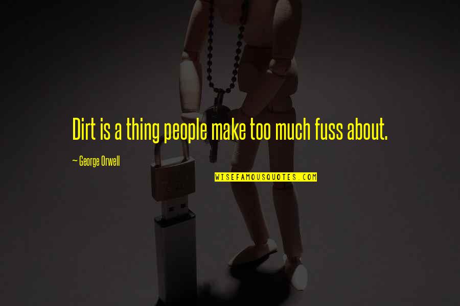 Azizianner Quotes By George Orwell: Dirt is a thing people make too much Azizianner Quotes By George Orwell: Dirt is a thing people make too much