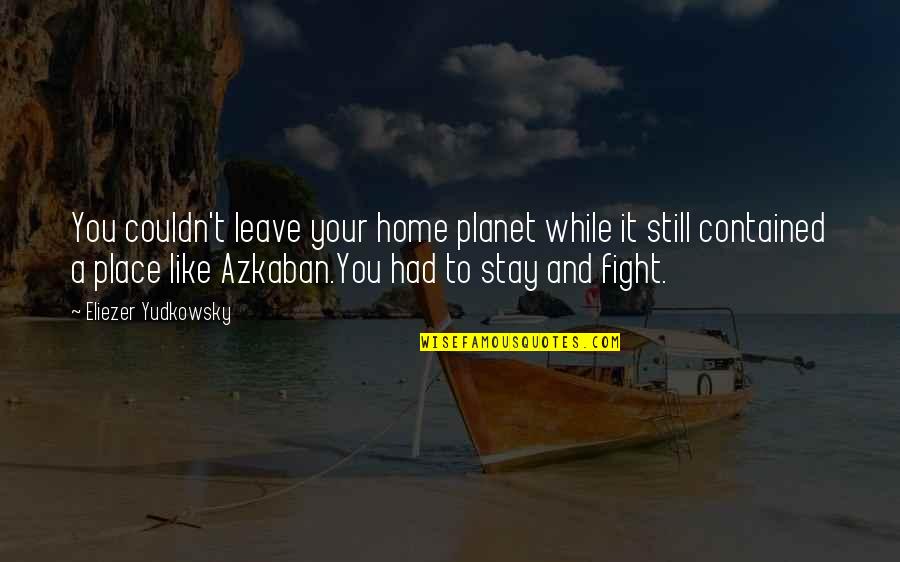 Azkaban Quotes By Eliezer Yudkowsky: You couldn't leave your home planet while it