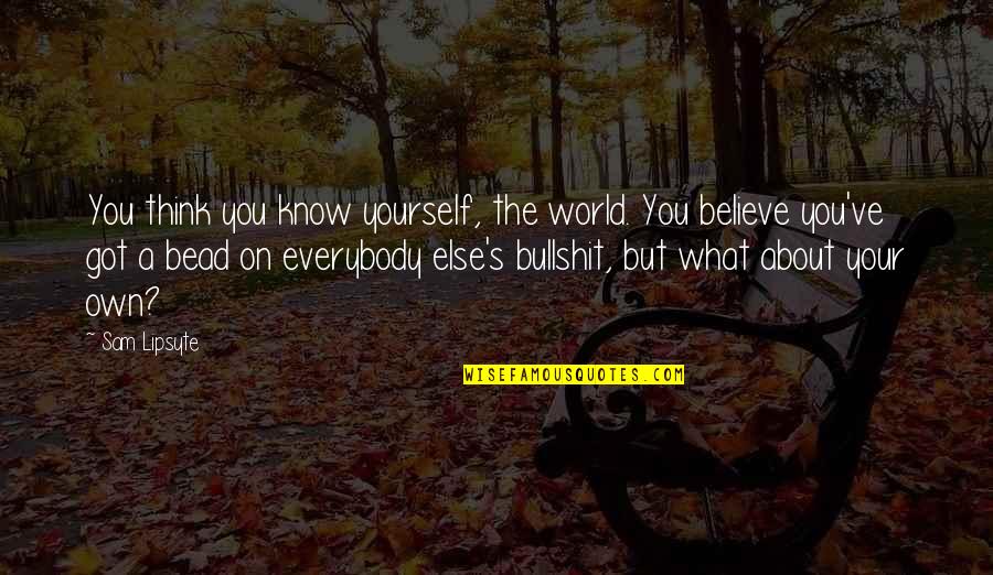 Azkargorta Quotes By Sam Lipsyte: You think you know yourself, the world. You