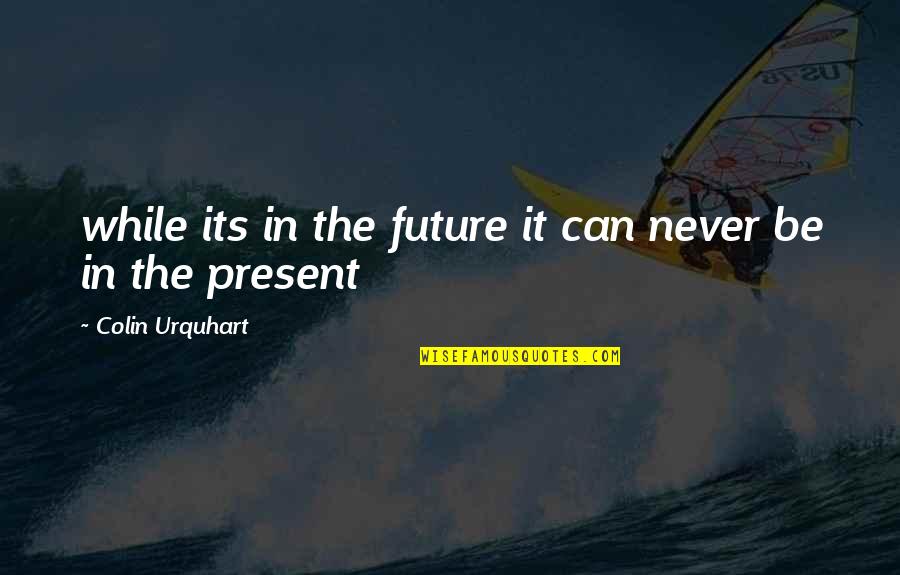 Azlo Quotes By Colin Urquhart: while its in the future it can never Azlo Quotes By Colin Urquhart: while its in the future it can never