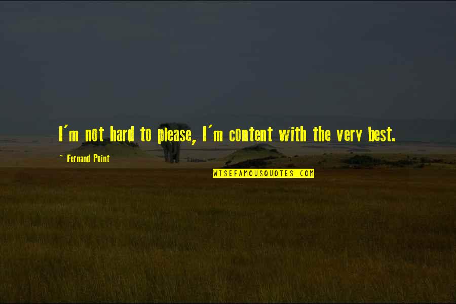 Azlo Quotes By Fernand Point: I'm not hard to please, I'm content with Azlo Quotes By Fernand Point: I'm not hard to please, I'm content with