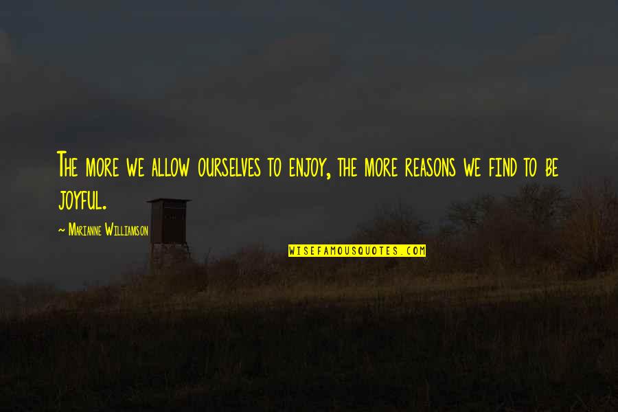 Azlo Quotes By Marianne Williamson: The more we allow ourselves to enjoy, the Azlo Quotes By Marianne Williamson: The more we allow ourselves to enjoy, the