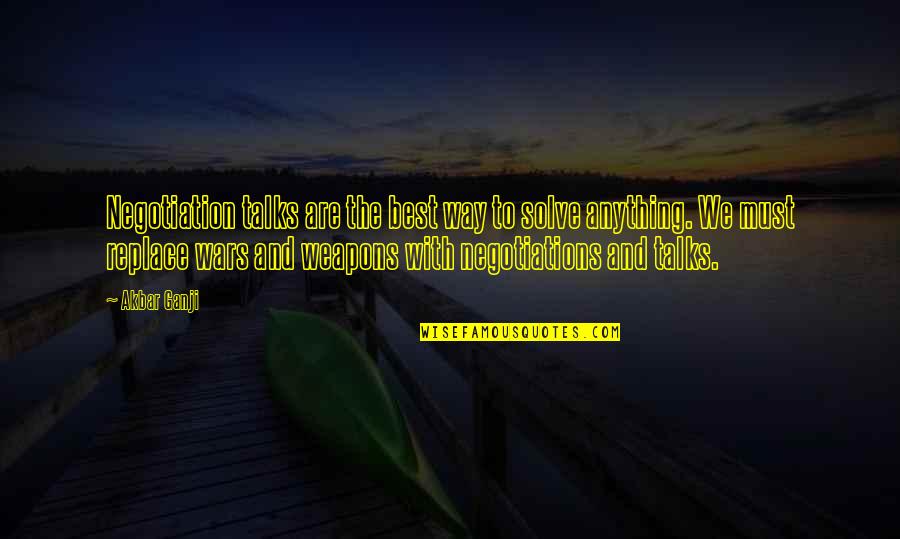 Azlynn Ali Quotes By Akbar Ganji: Negotiation talks are the best way to solve Azlynn Ali Quotes By Akbar Ganji: Negotiation talks are the best way to solve