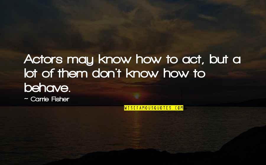 Azlynn Ali Quotes By Carrie Fisher: Actors may know how to act, but a