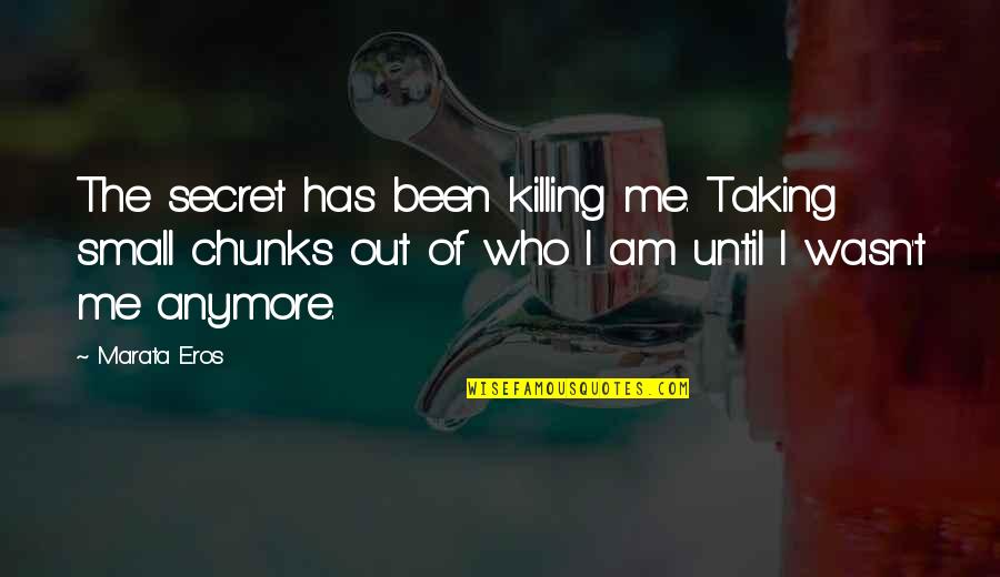 Azmaish Quotes By Marata Eros: The secret has been killing me. Taking small