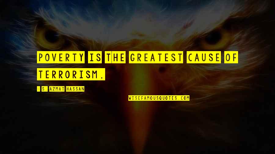 Azmat Quotes By S. Azmat Hassan: Poverty is the greatest cause of terrorism.