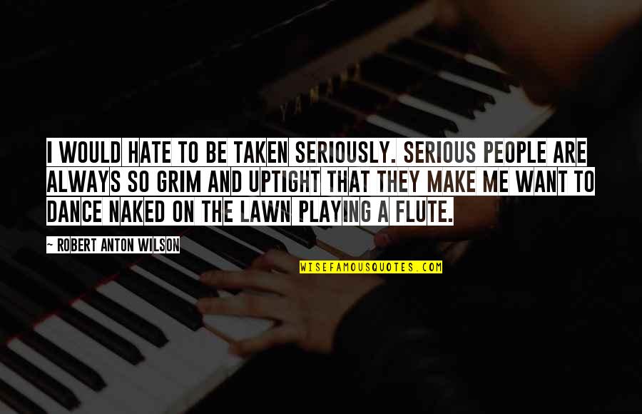 Azmatic Quotes By Robert Anton Wilson: I would hate to be taken seriously. Serious Azmatic Quotes By Robert Anton Wilson: I would hate to be taken seriously. Serious