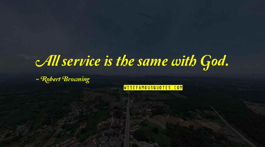 Azmin Ghahreman Quotes By Robert Browning: All service is the same with God. Azmin Ghahreman Quotes By Robert Browning: All service is the same with God.