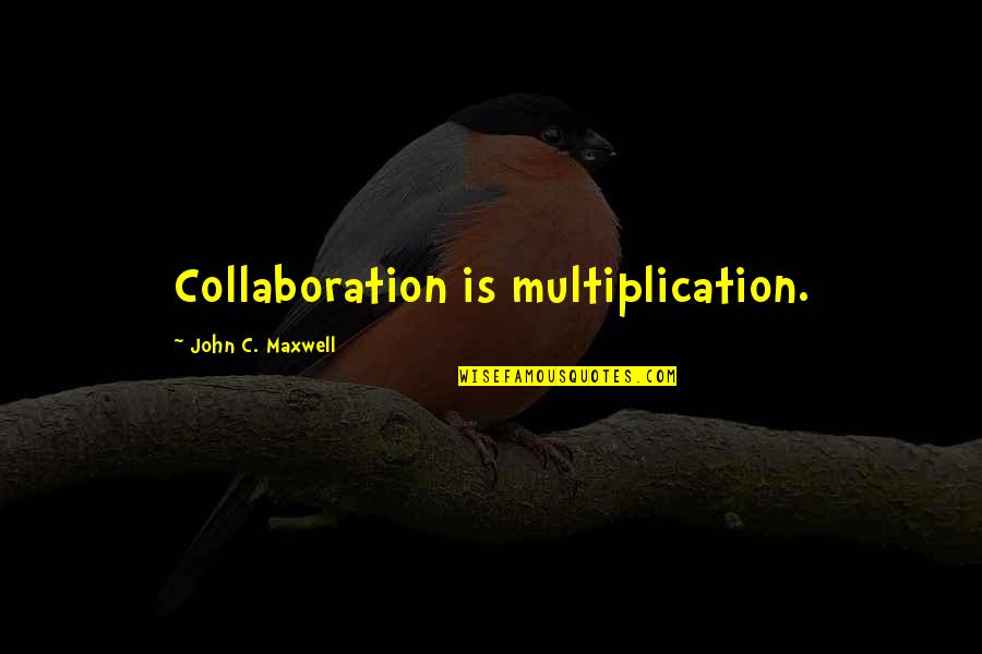 Azmzan Quotes By John C. Maxwell: Collaboration is multiplication.