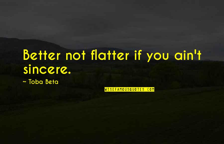 Azmzan Quotes By Toba Beta: Better not flatter if you ain't sincere.