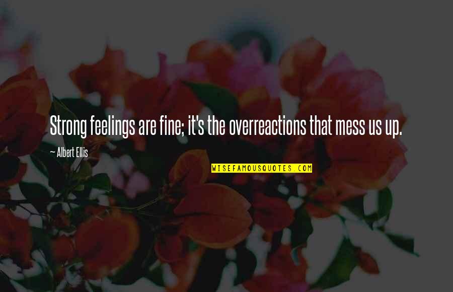 Aznap Handyman Quotes By Albert Ellis: Strong feelings are fine; it's the overreactions that