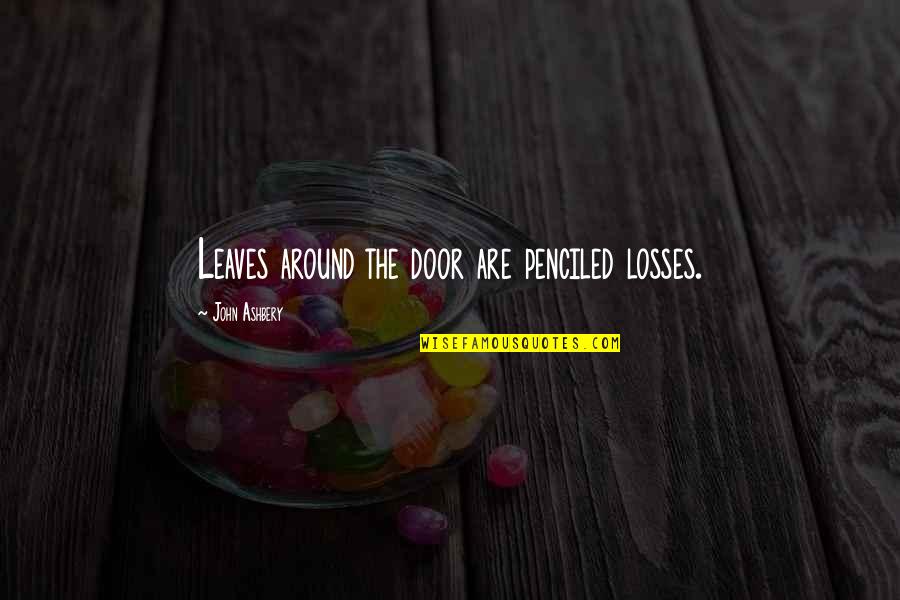 Aznap Handyman Quotes By John Ashbery: Leaves around the door are penciled losses. Aznap Handyman Quotes By John Ashbery: Leaves around the door are penciled losses.