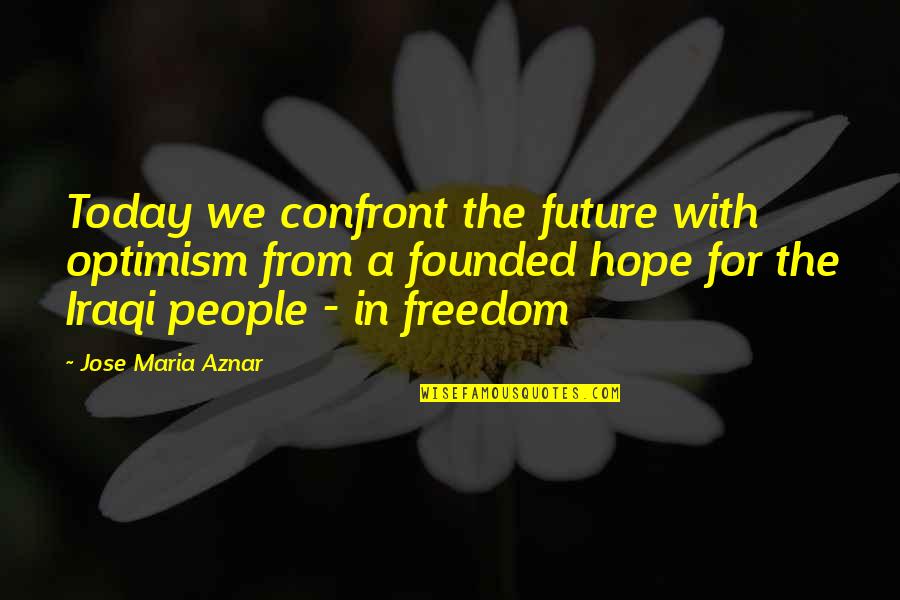 Aznar's Quotes By Jose Maria Aznar: Today we confront the future with optimism from