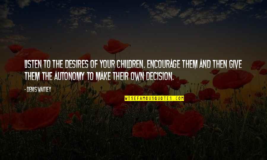Aznil Haji Quotes By Denis Waitley: Listen to the desires of your children. Encourage