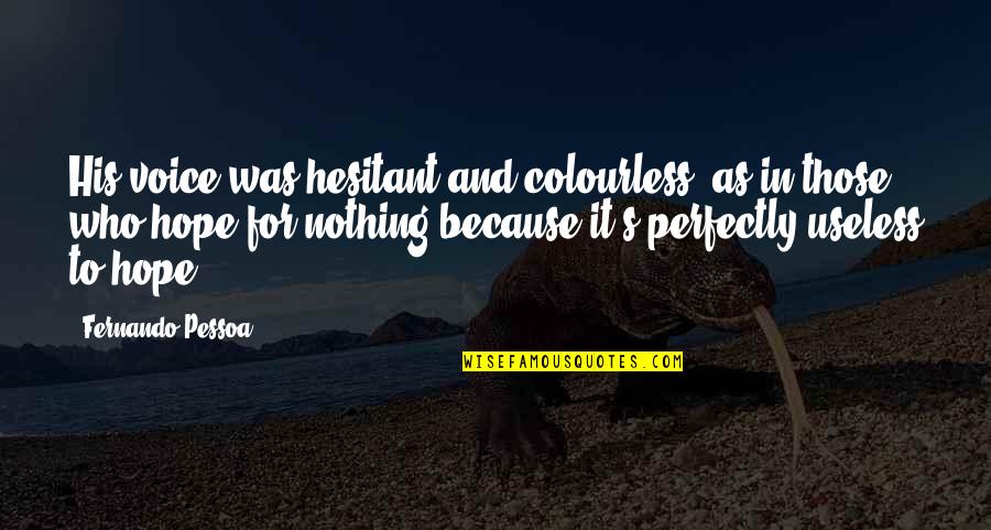 Aznil Haji Quotes By Fernando Pessoa: His voice was hesitant and colourless, as in
