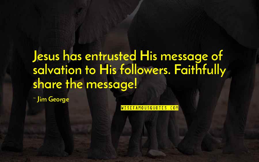 Azofeifa Herediano Quotes By Jim George: Jesus has entrusted His message of salvation to Azofeifa Herediano Quotes By Jim George: Jesus has entrusted His message of salvation to