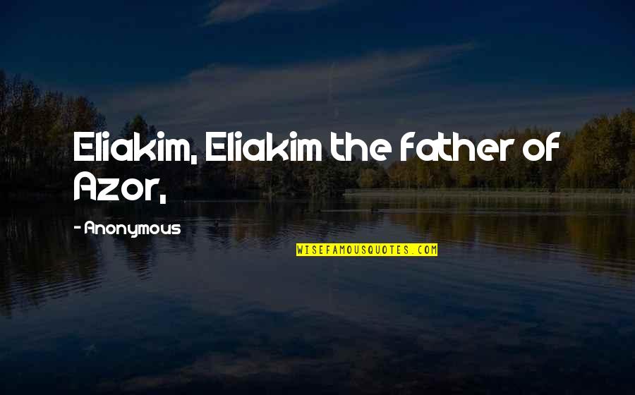 Azor Quotes By Anonymous: Eliakim, Eliakim the father of Azor,
