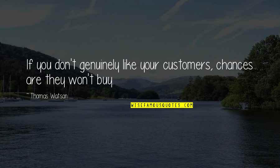Azora Store Quotes By Thomas Watson: If you don't genuinely like your customers, chances