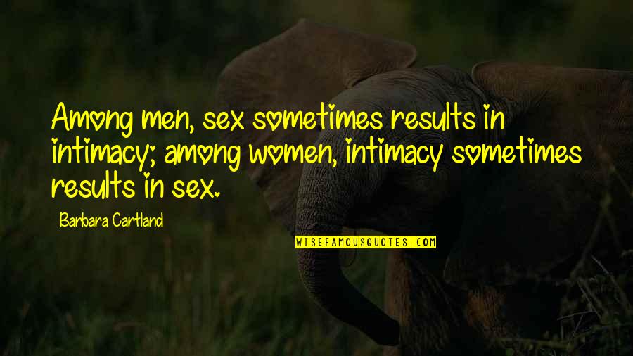 Azotados Quotes By Barbara Cartland: Among men, sex sometimes results in intimacy; among