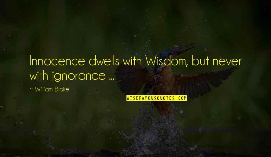Azotados Quotes By William Blake: Innocence dwells with Wisdom, but never with ignorance