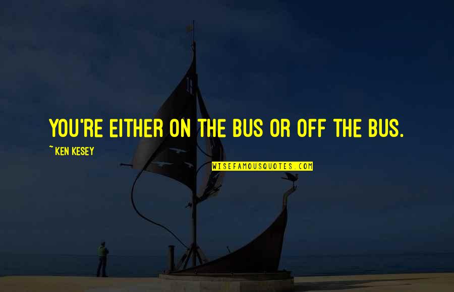 Azoted Quotes By Ken Kesey: You're either on the bus or off the