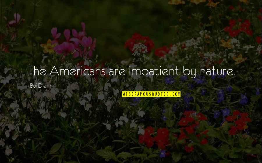 Azotes De Petare Quotes By Bui Diem: The Americans are impatient by nature. Azotes De Petare Quotes By Bui Diem: The Americans are impatient by nature.