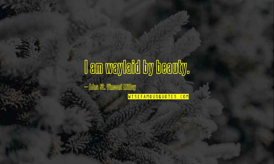 Azoth Solutions Quotes By Edna St. Vincent Millay: I am waylaid by beauty.