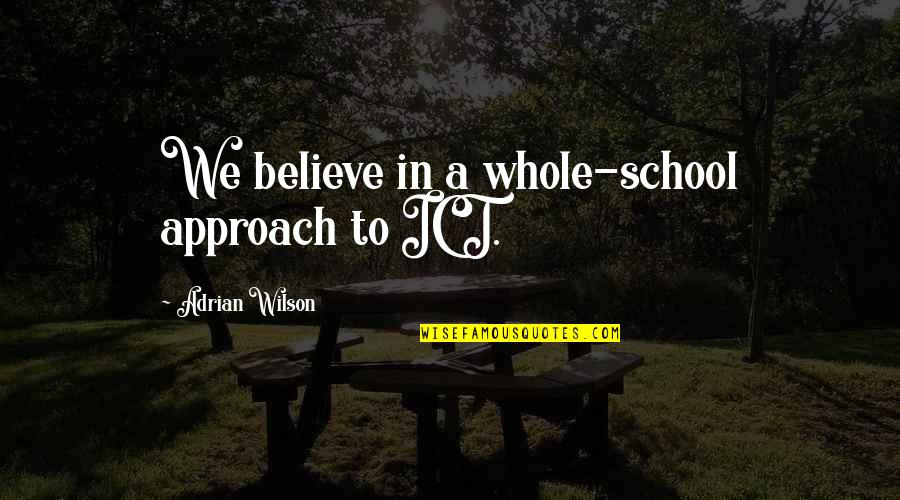 Azov Boy Quotes By Adrian Wilson: We believe in a whole-school approach to ICT.