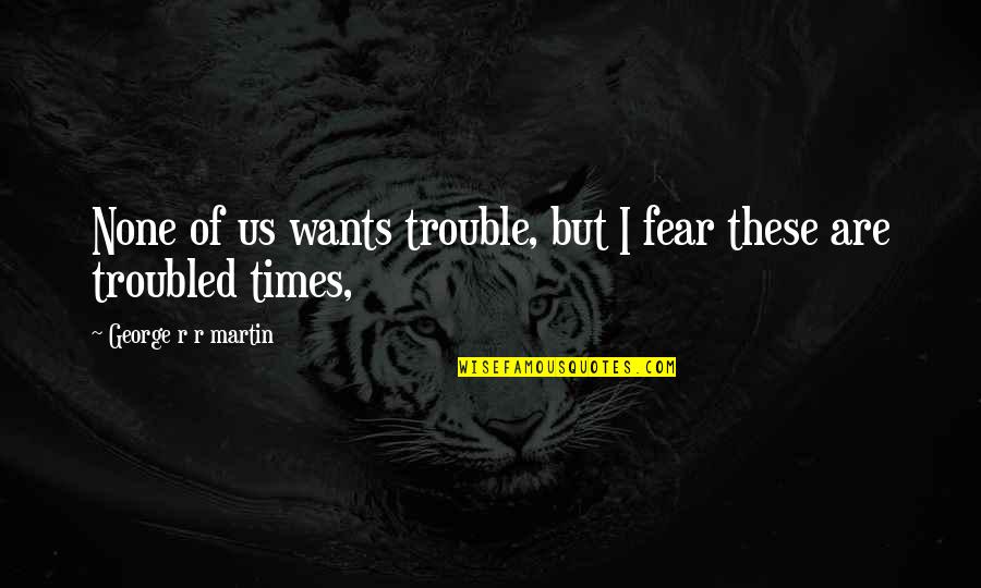 Azrael Lucifer Quotes By George R R Martin: None of us wants trouble, but I fear