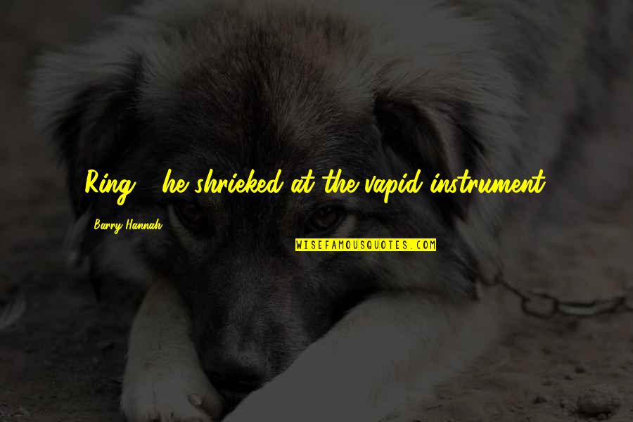Azraels Place Quotes By Barry Hannah: Ring!" he shrieked at the vapid instrument. Azraels Place Quotes By Barry Hannah: Ring!" he shrieked at the vapid instrument.