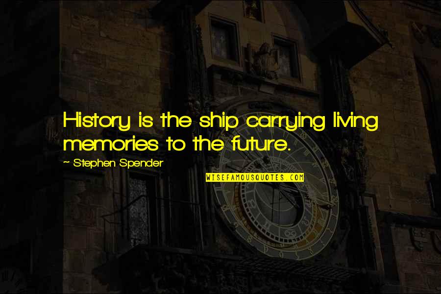 Azraels Sword Quotes By Stephen Spender: History is the ship carrying living memories to Azraels Sword Quotes By Stephen Spender: History is the ship carrying living memories to