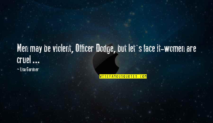 Aztar Corp Quotes By Lisa Gardner: Men may be violent, Officer Dodge, but let's