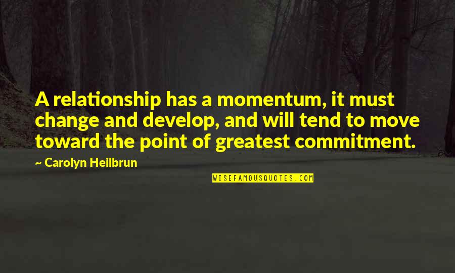 Aztec History Quotes By Carolyn Heilbrun: A relationship has a momentum, it must change