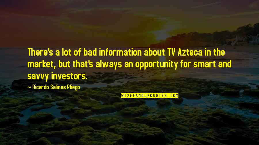 Azteca Quotes By Ricardo Salinas Pliego: There's a lot of bad information about TV