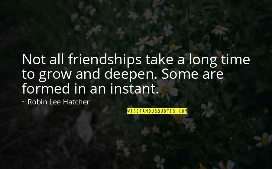 Aztecs Mythology Quotes By Robin Lee Hatcher: Not all friendships take a long time to