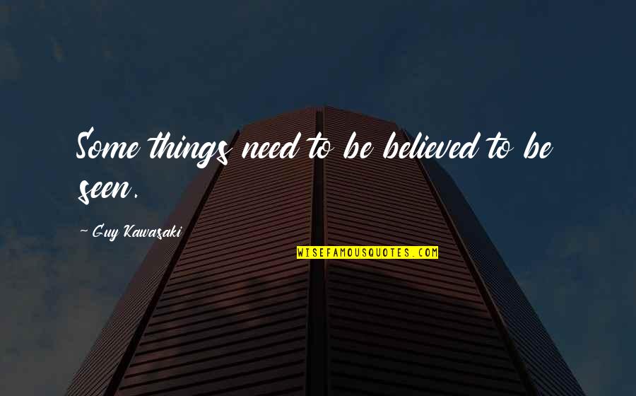 Azuaga Quotes By Guy Kawasaki: Some things need to be believed to be Azuaga Quotes By Guy Kawasaki: Some things need to be believed to be