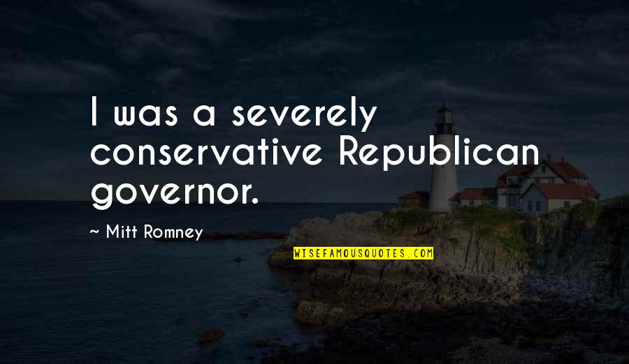 Azuara Tarot Quotes By Mitt Romney: I was a severely conservative Republican governor.