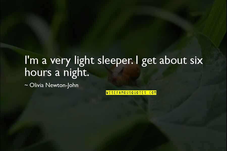 Azuela Cove Quotes By Olivia Newton-John: I'm a very light sleeper. I get about