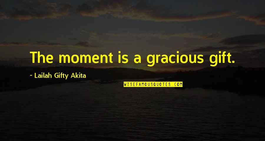 Azuela Elementary Quotes By Lailah Gifty Akita: The moment is a gracious gift.