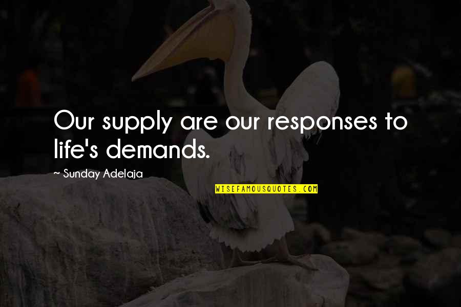 Azuela's Quotes By Sunday Adelaja: Our supply are our responses to life's demands.