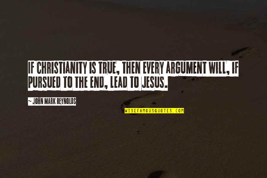 Azuero Earth Quotes By John Mark Reynolds: If Christianity is true, then every argument will,