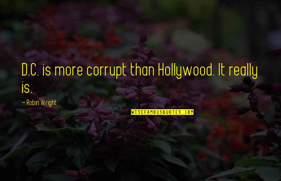 Azuero Earth Quotes By Robin Wright: D.C. is more corrupt than Hollywood. It really