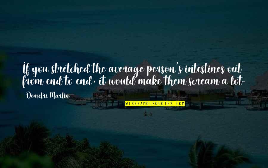Azufre Propiedades Quotes By Demetri Martin: If you stretched the average person's intestines out Azufre Propiedades Quotes By Demetri Martin: If you stretched the average person's intestines out